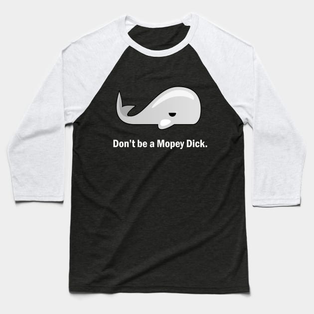 Don't be a Mopey Dick... Baseball T-Shirt by myshirtylife